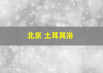 北京 土耳其浴